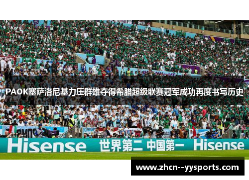 PAOK塞萨洛尼基力压群雄夺得希腊超级联赛冠军成功再度书写历史